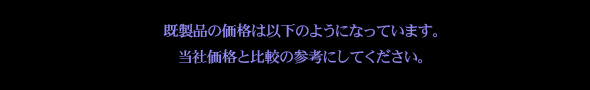 既製品の価格は以下のようになっています。当社価格と比較の参考にしてください。