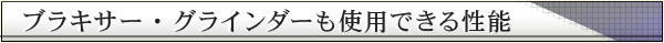 ブラキサー・グラインダーも使用できる性能