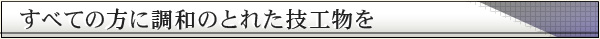 すべての方に調和のとれた技工物を