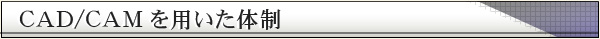 CAD/CAMを用いた体制