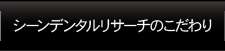 シーンデンタルリサーチのこだわり